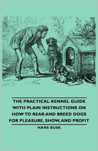 Title: The Practical Kennel Guide with Plain Instructions on How to Rear and Breed Dogs for Pleasure, Show, and Profit, Author: M D Gordon Stables