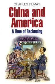 Title: China and America: A Time of Reckoning, Author: Charles Dumas