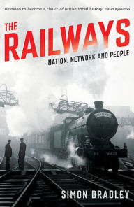 Title: The Railways: Nation, Network and People, Author: Simon Bradley