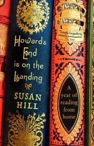 Title: Howards End Is on the Landing: A Year of Reading from Home, Author: Susan Hill