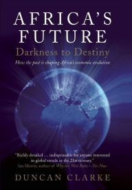 Title: Africa's Future: Darkness to Destiny, Author: Duncan Clarke