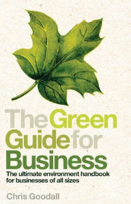 Title: The Green Guide for Business: The Ultimate Environment Handbook for Businesses of All Sizes, Author: Chris Goodall