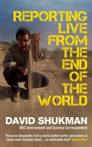 Title: Reporting Live from the End of the World, Author: David Shukman