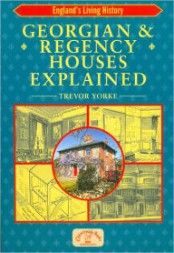 Title: Georgian and Regency Houses Explained, Author: Trevor Yorke