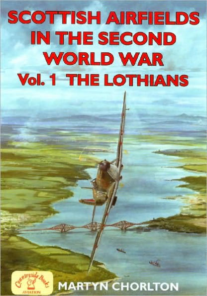 Scottish Airfields in the Second World War: Volume 1 - The Lothians