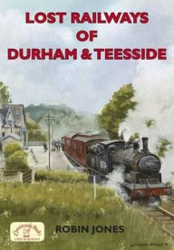 Title: Lost Railways of Durham & Teesside, Author: Jones