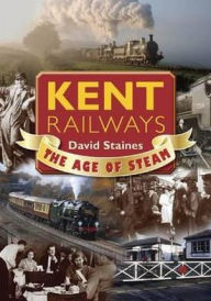 Title: Kent Railways: The Age of Steam, Author: Staines