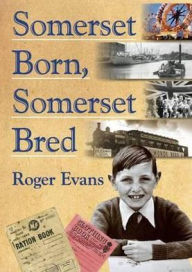 Title: Somerset Born, Somerset Bred, Author: Roger Evans