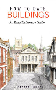 Title: How To Date Buildings: An Easy Reference Guide, Author: Trevor Yorke