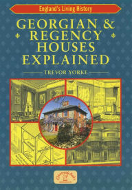 Title: Georgian & Regency Houses Explained, Author: Trevor Yorke