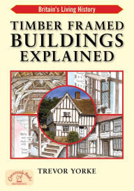 Title: Timber Framed Buildings Explained, Author: Trevor Yorke