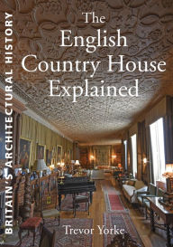 Title: The English Country House Explained, Author: Trevor Yorke