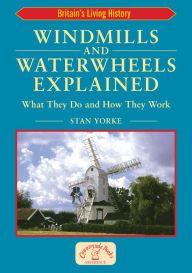 Title: Windmills and Waterwheels Explained: What They Do and How They Work, Author: Stan Yorke