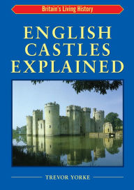 Title: English Castles Explained: Britain's Living History, Author: Trevor Yorke