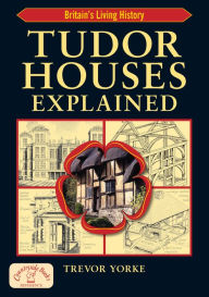 Title: Tudor Houses Explained: Britain's Living History, Author: Trevor Yorke