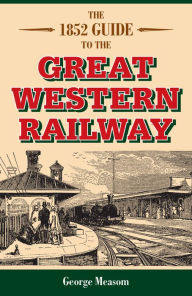 Title: The 1852 Guide to the Great Western Railway, Author: George Measom