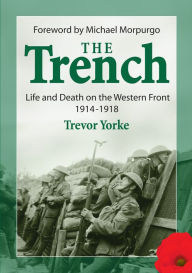 Title: The Trench: Life and Death on the Western Front 1914-1918, Author: Trevor Yorke