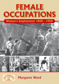 Title: Female Occupations: Women's Employment 1850-1950, Author: Margaret Ward