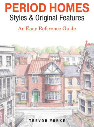 Title: Period Homes - Styles & Original Features: An Easy Reference Guide, Author: Trevor Yorke