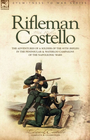Rifleman Costello: the adventures of a soldier 95th (rifles) Peninsular & Waterloo Campaigns Napoleonic Wars