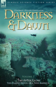Title: Darkness & Dawn Volume 3 - The After Glow, Author: George Allen England