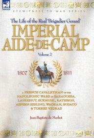 Title: Imperial Aide-De-Camp - A French Cavalryman of the Napoleonic Wars at Saragossa, Landshut, Eckmuhl, Ratisbon, Aspern-Essling, Wagram, Busaco & Torres Vedras, Author: Jean Baptiste de Marbot