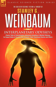 Title: Interplanetary Odysseys - Classic Tales of Interplanetary Adventure Including: A Martian Odyssey, its Sequel Valley of Dreams, the Complete 'Ham' Hammond Stories and Others, Author: Stanley G Weinbaum