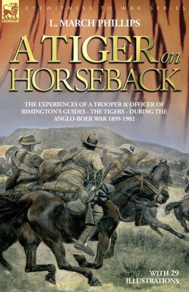 a Tiger on Horseback - the Experiences of Trooper & Officer Rimington's Guides Tigers During Anglo-Boer War 1899 -1902