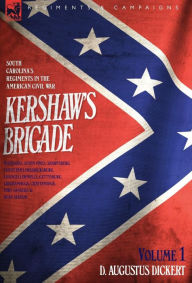 Title: Kershaw's Brigade - volume 1 - South Carolina's Regiments in the American Civil War - Manassas, Seven Pines, Sharpsburg (Antietam), Fredricksburg, Chancellorsville, Gettysburg, Chickamauga, Chattanooga, Fort Sanders & Bean Station., Author: D Augustus Dickert