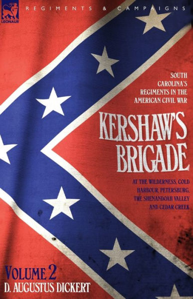 Kershaw's Brigade - volume 2 - South Carolina's Regiments in the American Civil War - at the Wilderness, Cold Harbour, Petersburg, The Shenandoah Valley & Cedar Creek