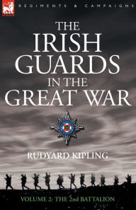 Title: The Irish Guards in the Great War - volume 2 - The Second Battalion, Author: Rudyard Kipling
