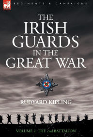 Title: The Irish Guards in the Great War - volume 2 - The Second Battalion, Author: Rudyard Kipling