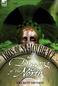 Title: Tros of Samothrace 2: Dragons of the North, Author: Talbot Mundy