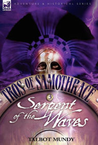 Title: Tros of Samothrace 3: Serpent of the Waves, Author: Talbot Mundy