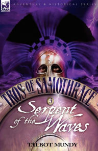 Title: Tros of Samothrace 3: Serpent of the Waves, Author: Talbot Mundy