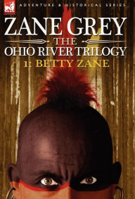 Title: The Ohio River Trilogy 1: Betty Zane, Author: Zane Grey