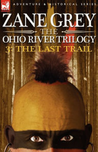 Title: The Ohio River Trilogy 3: The Last Trail, Author: Zane Grey