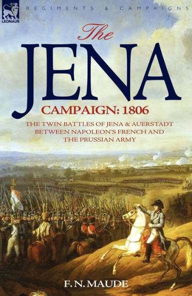 the Jena Campaign: 1806-The Twin Battles of & Auerstadt Between Napoleon's French and Prussian Army