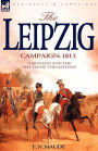 The Leipzig Campaign: 1813-Napoleon and the 