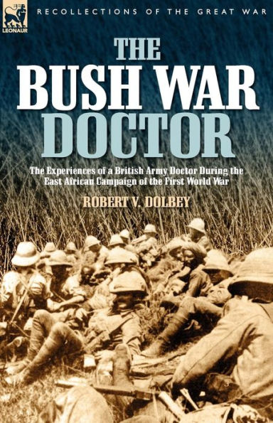 the Bush War Doctor: Experiences of a British Army Doctor During East African Campaign First World