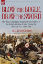 Blow the Bugle, Draw the Sword: The Wars, Campaigns, Regiments and Soldiers of the British & Indian Armies During the Victorian Era, 1839-1898