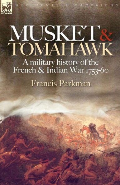 Musket & Tomahawk: A Military History of the French Indian War, 1753-1760