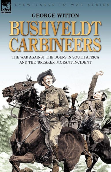 Bushveldt Carbineers: the War Against Boers South Africa and 'Breaker' Morant Incident