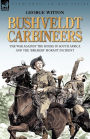 Bushveldt Carbineers: the War Against the Boers in South Africa and the 'Breaker' Morant Incident