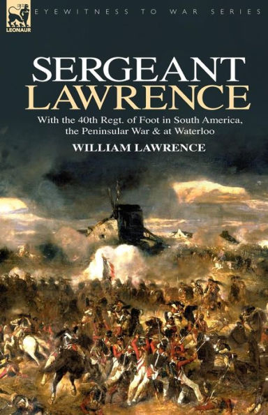 Sergeant Lawrence: With the 40th Regt. of Foot South America, Peninsular War & at Waterloo