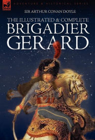 Title: The Illustrated and Complete Brigadier Gerard, Author: Arthur Conan Doyle