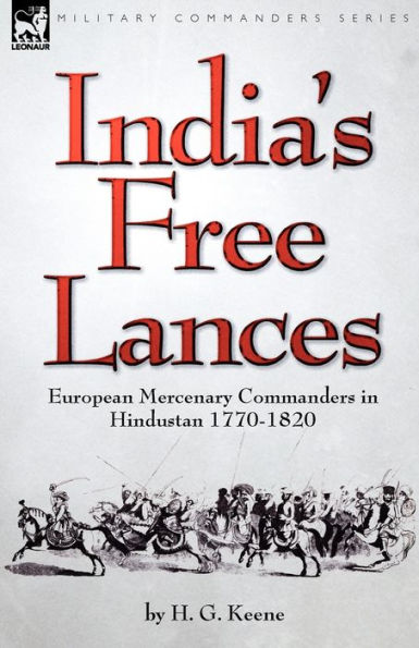 India's Free Lances: European Mercenary Commanders Hindustan 1770-1820