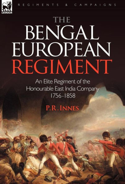 The Bengal European Regiment: An Elite Regiment of the Honourable East India Company 1756-1858