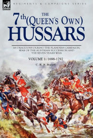 Title: The 7th (Queen's Own) Hussars: As Dragoons During the Flanders Campaign, War of the Austrian Succession and the Seven Years War, Author: C R B Barrett