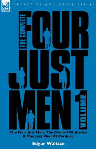 Title: The Complete Four Just Men: Volume 1-The Four Just Men, The Council of Justice & The Just Men of Cordova, Author: Edgar Wallace